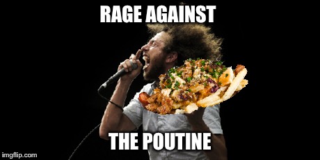 RATP | RAGE AGAINST; THE POUTINE | image tagged in memes,funny memes,canada,rage against the machine,rage | made w/ Imgflip meme maker