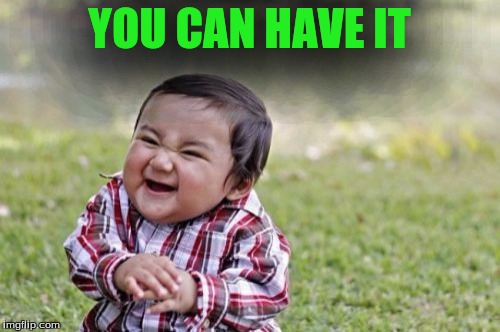 Evil Toddler Meme | YOU CAN HAVE IT | image tagged in memes,evil toddler | made w/ Imgflip meme maker