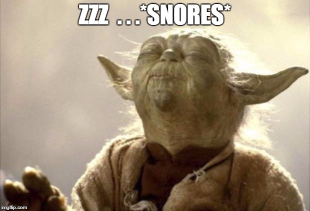 IN 2013 YODA BE LIKE | ZZZ  . . .*SNORES* | image tagged in in 2013 yoda be like | made w/ Imgflip meme maker