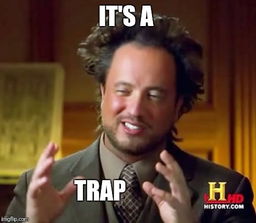 Ancient Aliens Meme | IT'S A TRAP | image tagged in memes,ancient aliens | made w/ Imgflip meme maker