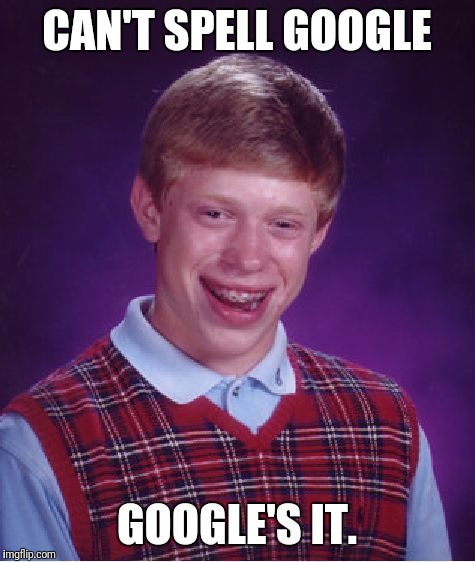 Bad Luck Brian Meme | CAN'T SPELL GOOGLE GOOGLE'S IT. | image tagged in memes,bad luck brian | made w/ Imgflip meme maker