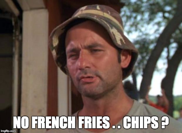 So I Got That Goin For Me Which Is Nice Meme | NO FRENCH FRIES . . CHIPS ? | image tagged in memes,so i got that goin for me which is nice | made w/ Imgflip meme maker