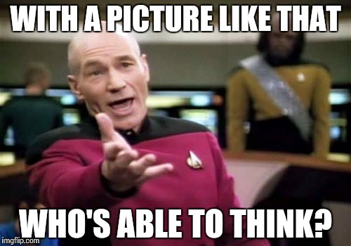 Meme beats Brain | WITH A PICTURE LIKE THAT WHO'S ABLE TO THINK? | image tagged in memes,picard wtf,funny,brain,picture | made w/ Imgflip meme maker