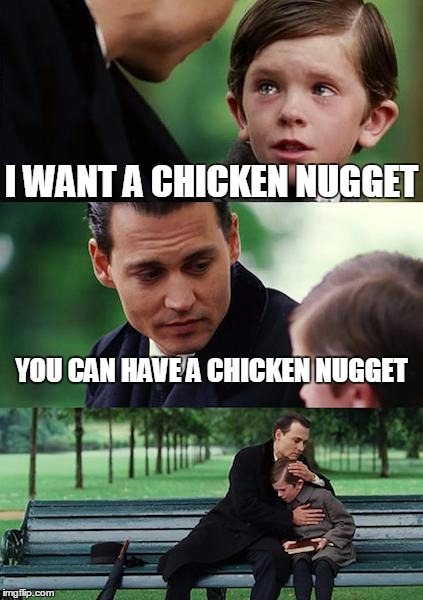 Finding Neverland | I WANT A CHICKEN NUGGET; YOU CAN HAVE A CHICKEN NUGGET | image tagged in memes,finding neverland | made w/ Imgflip meme maker