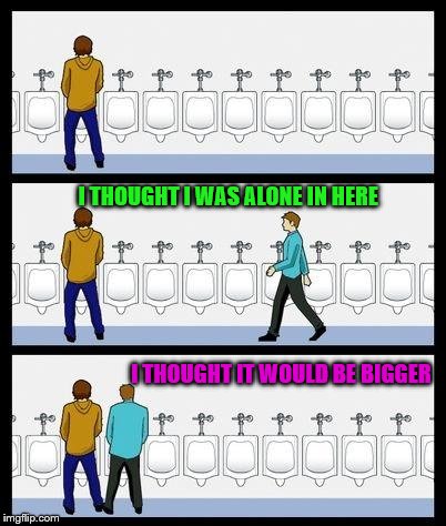 Urinal Guy | I THOUGHT I WAS ALONE IN HERE; I THOUGHT IT WOULD BE BIGGER | image tagged in urinal guy | made w/ Imgflip meme maker