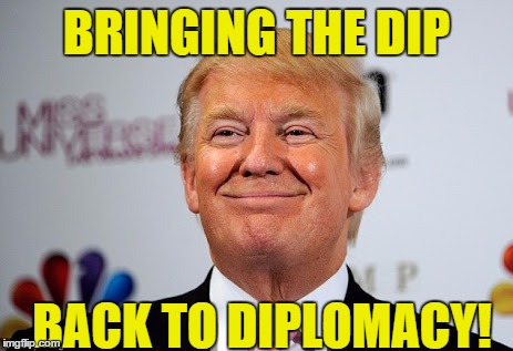 Donald trump approves | BRINGING THE DIP; BACK TO DIPLOMACY! | image tagged in donald trump approves | made w/ Imgflip meme maker