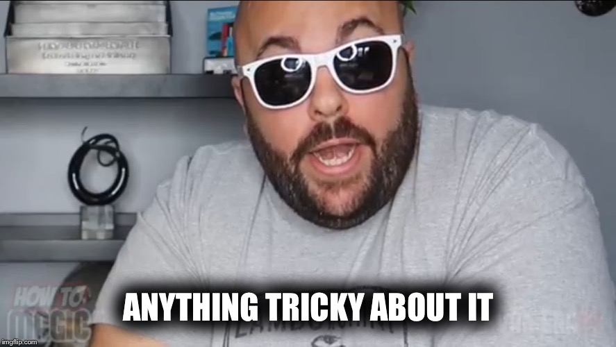 ANYTHING TRICKY ABOUT IT | image tagged in anything tricky | made w/ Imgflip meme maker