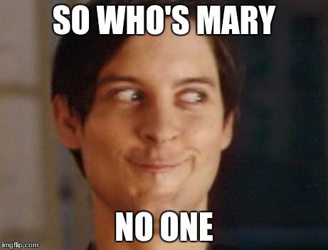 Spiderman Peter Parker | SO WHO'S MARY; NO ONE | image tagged in memes,spiderman peter parker | made w/ Imgflip meme maker