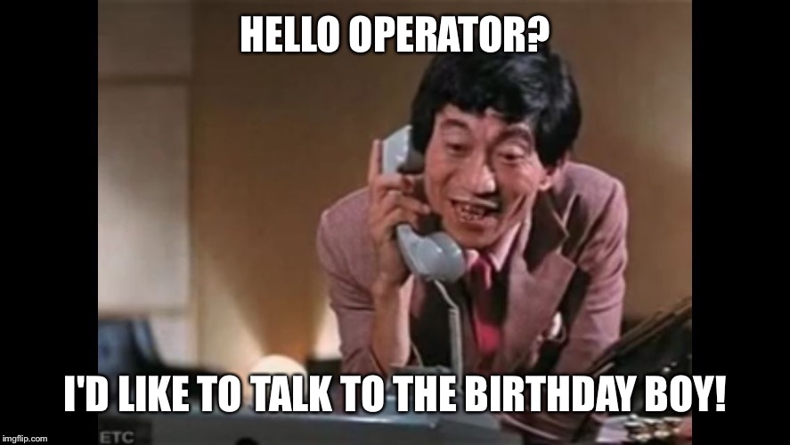 HELLO OPERATOR? I'D LIKE TO TALK TO THE BIRTHDAY BOY! | image tagged in mr ho phone | made w/ Imgflip meme maker