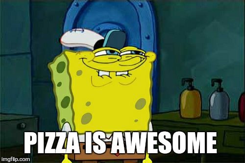 Don't You Squidward Meme | PIZZA IS AWESOME | image tagged in memes,dont you squidward | made w/ Imgflip meme maker