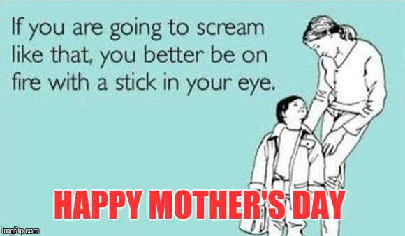 HAPPY MOTHER'S DAY | made w/ Imgflip meme maker