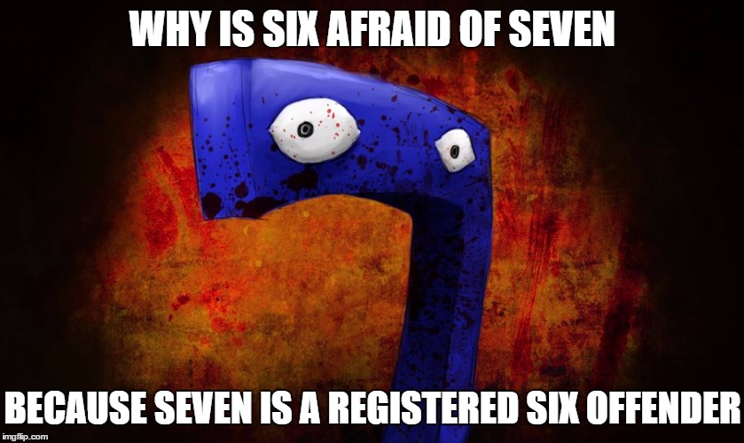 Why is six afraid of seven | WHY IS SIX AFRAID OF SEVEN; BECAUSE SEVEN IS A REGISTERED SIX OFFENDER | image tagged in why is six afraid of seven,numbers,memes,funny memes,funny,puns | made w/ Imgflip meme maker