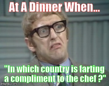 My Facebook Friend... | At A Dinner When... "In which country is farting a compliment to the chef ?" | image tagged in my facebook friend | made w/ Imgflip meme maker