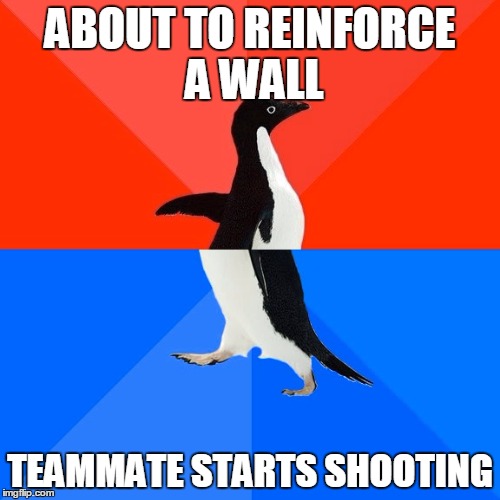 Socially Awesome Awkward Penguin Meme | ABOUT TO REINFORCE A WALL; TEAMMATE STARTS SHOOTING | image tagged in memes,socially awesome awkward penguin | made w/ Imgflip meme maker