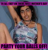 Have They-Self a Happy Mother's Day | TO ALL THEY ON THEIR FIRST MOTHER'S DAY; PARTY YOUR BALLS OFF! | image tagged in transgender,lol so funny,difference between men and women,lgbtq,mothers day,look at his balls | made w/ Imgflip meme maker
