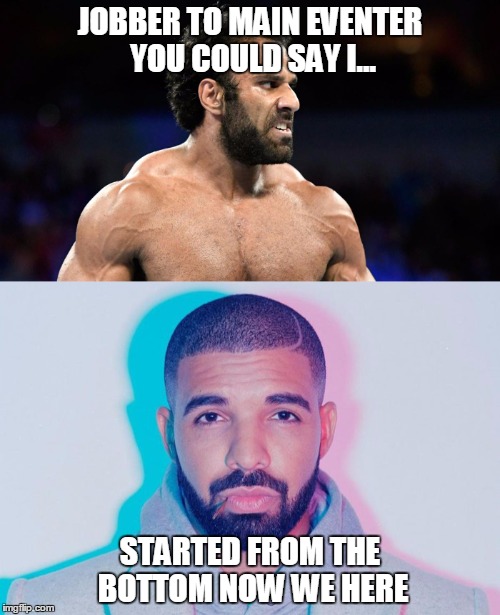 Jinder Vs Drake | JOBBER TO MAIN EVENTER YOU COULD SAY I... STARTED FROM THE BOTTOM NOW WE HERE | image tagged in jinder mahal,drake | made w/ Imgflip meme maker