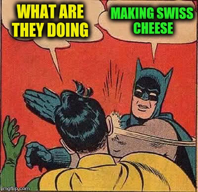 Batman Slapping Robin Meme | WHAT ARE THEY DOING MAKING SWISS CHEESE | image tagged in memes,batman slapping robin | made w/ Imgflip meme maker