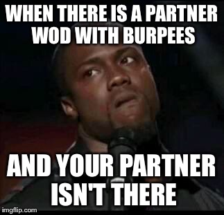 Kevin Hart  | WHEN THERE IS A PARTNER WOD WITH BURPEES; AND YOUR PARTNER ISN'T THERE | image tagged in kevin hart | made w/ Imgflip meme maker