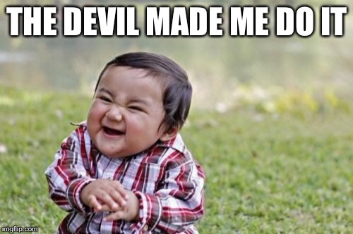 Evil Toddler Meme | THE DEVIL MADE ME DO IT | image tagged in memes,evil toddler | made w/ Imgflip meme maker