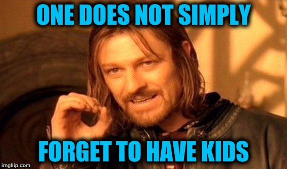 One Does Not Simply Meme | ONE DOES NOT SIMPLY FORGET TO HAVE KIDS | image tagged in memes,one does not simply | made w/ Imgflip meme maker