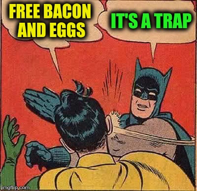 Batman Slapping Robin Meme | FREE BACON AND EGGS IT'S A TRAP | image tagged in memes,batman slapping robin | made w/ Imgflip meme maker