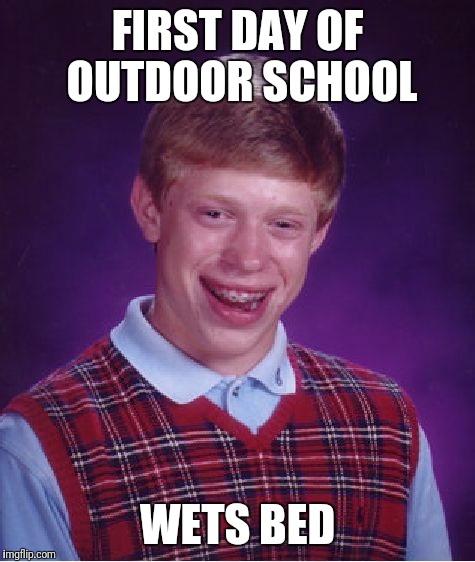 Bad Luck Brian Meme | FIRST DAY OF OUTDOOR SCHOOL; WETS BED | image tagged in memes,bad luck brian | made w/ Imgflip meme maker