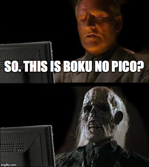 I'll Just Wait Here Meme | SO. THIS IS BOKU NO PICO? | image tagged in memes,ill just wait here | made w/ Imgflip meme maker