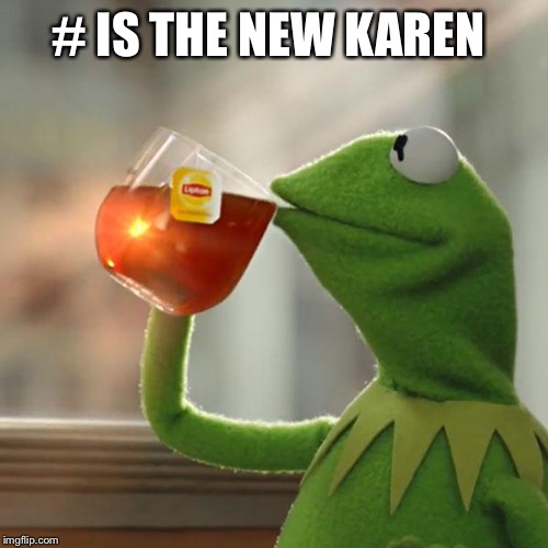 But That's None Of My Business | # IS THE NEW KAREN | image tagged in memes,but thats none of my business,kermit the frog | made w/ Imgflip meme maker