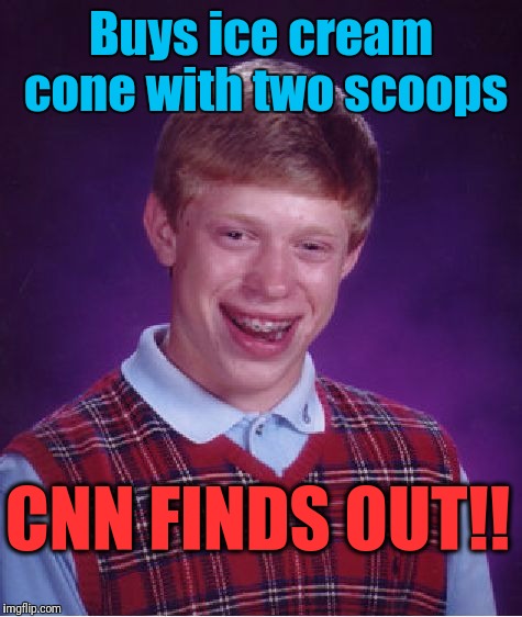 Now the whole world is gonna know! | Buys ice cream cone with two scoops; CNN FINDS OUT!! | image tagged in memes,bad luck brian | made w/ Imgflip meme maker