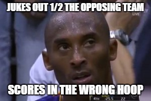 Questionable Strategy Kobe | JUKES OUT 1/2 THE OPPOSING TEAM; SCORES IN THE WRONG HOOP | image tagged in memes,questionable strategy kobe | made w/ Imgflip meme maker