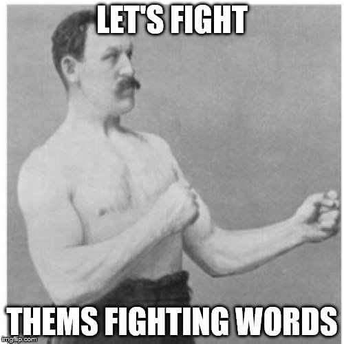 Overly Manly Man Meme | LET'S FIGHT; THEMS FIGHTING WORDS | image tagged in memes,overly manly man | made w/ Imgflip meme maker