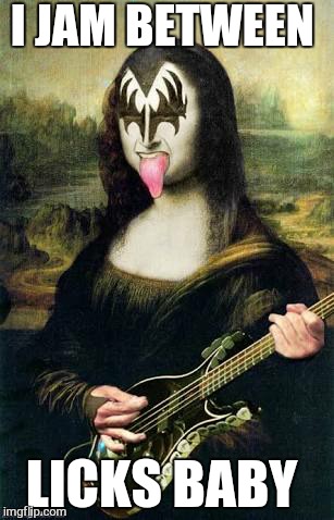 Rock her hole | I JAM BETWEEN; LICKS BABY | image tagged in memes,gene simmons,funny,rock week,bacon meme | made w/ Imgflip meme maker