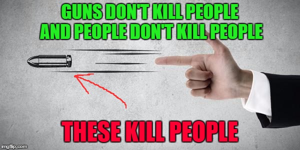 GUNS DON'T KILL PEOPLE AND PEOPLE DON'T KILL PEOPLE THESE KILL PEOPLE | made w/ Imgflip meme maker