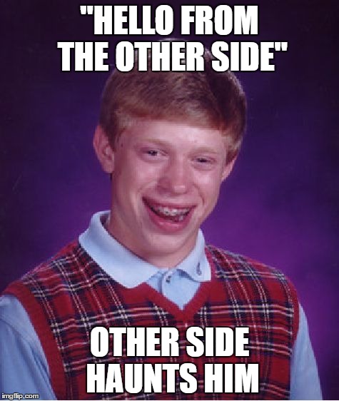 Bad Luck Brian | "HELLO FROM THE OTHER SIDE"; OTHER SIDE HAUNTS HIM | image tagged in memes,bad luck brian | made w/ Imgflip meme maker