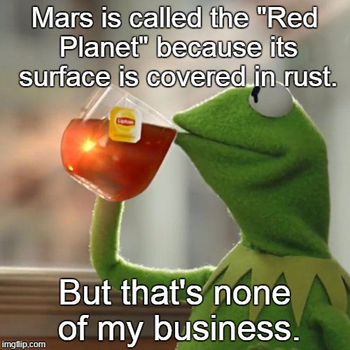 But That's None Of My Business Meme | Mars is called the "Red Planet" because its surface is covered in rust. But that's none of my business. | image tagged in memes,but thats none of my business,kermit the frog | made w/ Imgflip meme maker