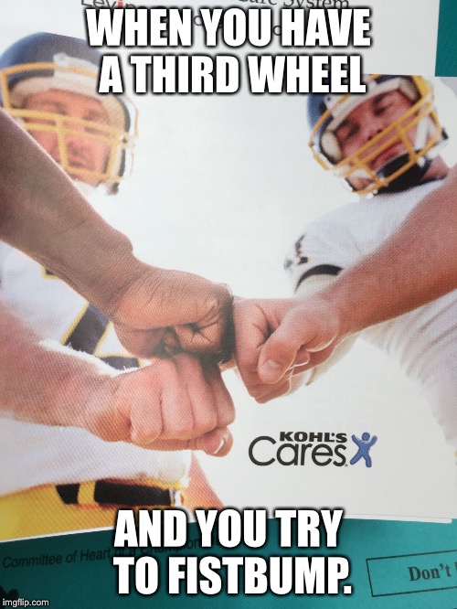 The third wheel | WHEN YOU HAVE A THIRD WHEEL; AND YOU TRY TO FISTBUMP. | image tagged in third wheel,fist bump | made w/ Imgflip meme maker