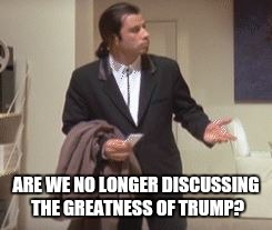 When all the hillary haters realize their man is going down for this one | ARE WE NO LONGER DISCUSSING THE GREATNESS OF TRUMP? | image tagged in memes | made w/ Imgflip meme maker