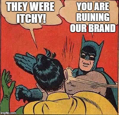 Batman Slapping Robin Meme | THEY WERE ITCHY! YOU ARE RUINING OUR BRAND | image tagged in memes,batman slapping robin | made w/ Imgflip meme maker