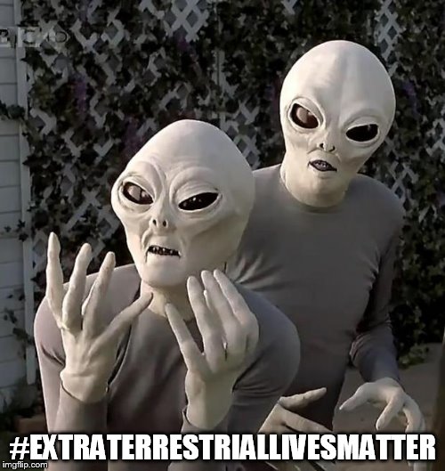 Frustrated Aliens | #EXTRATERRESTRIALLIVESMATTER | image tagged in frustrated aliens,extraterrestriallivesmatter,extraterrestrial lives matter | made w/ Imgflip meme maker