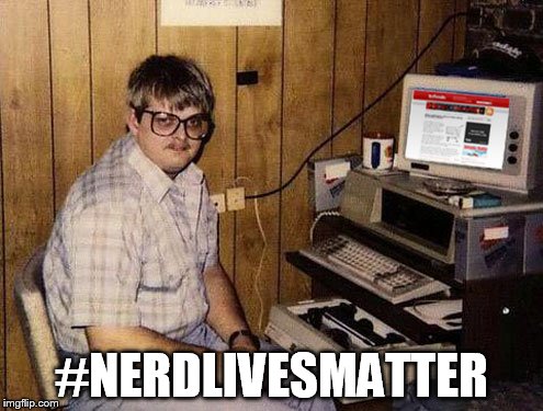 Internet Guide Meme | #NERDLIVESMATTER | image tagged in memes,internet guide,nerdlivesmatter,nerd lives matter | made w/ Imgflip meme maker
