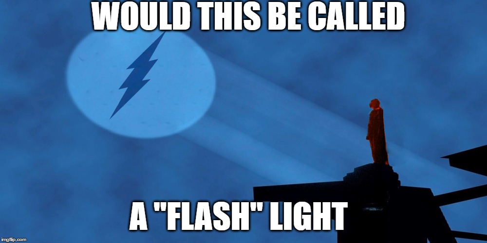 WOULD THIS BE CALLED; A "FLASH" LIGHT | made w/ Imgflip meme maker