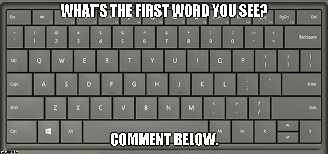 WHAT'S THE FIRST WORD YOU SEE? COMMENT BELOW. | image tagged in keyboard | made w/ Imgflip meme maker