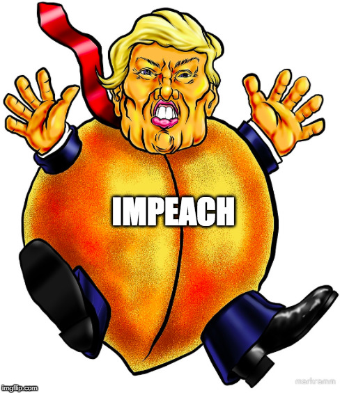 Im Peach | IMPEACH | image tagged in donald trump,trump,impeach trump,impeach,dumptrump,dump trump | made w/ Imgflip meme maker