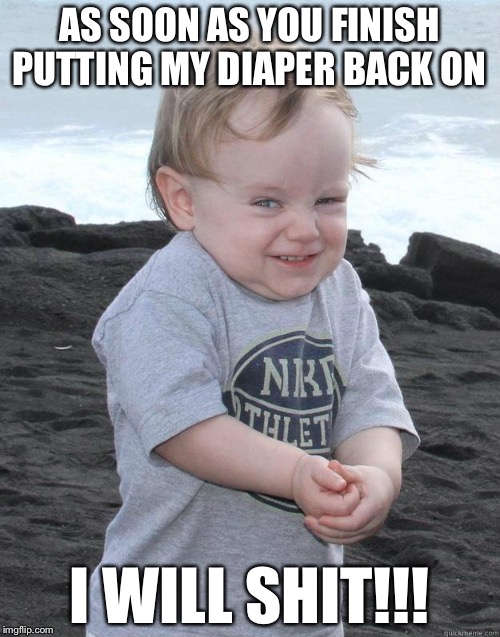 Evil Plotting Baby | AS SOON AS YOU FINISH PUTTING MY DIAPER BACK ON; I WILL SHIT!!! | image tagged in evil plotting baby | made w/ Imgflip meme maker