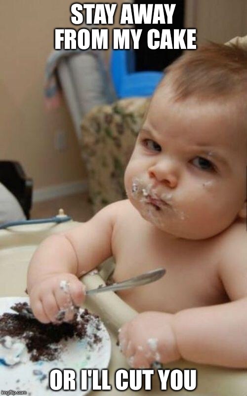 Angry Baby | STAY AWAY FROM MY CAKE; OR I'LL CUT YOU | image tagged in angry baby | made w/ Imgflip meme maker
