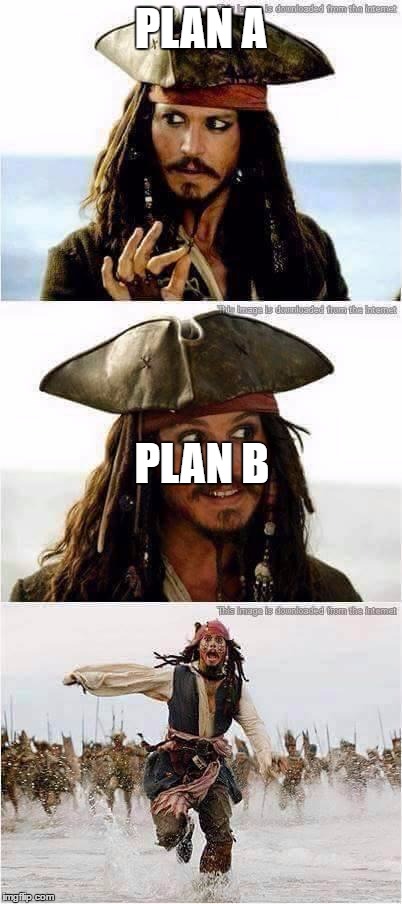 jack sparrow run | PLAN A; PLAN B | image tagged in jack sparrow run | made w/ Imgflip meme maker