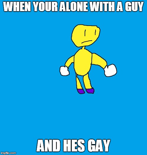 WHEN YOUR ALONE WITH A GUY; AND HES GAY | image tagged in when you realize that your screwed | made w/ Imgflip meme maker