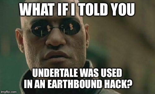 Matrix Morpheus Meme | WHAT IF I TOLD YOU UNDERTALE WAS USED IN AN EARTHBOUND HACK? | image tagged in memes,matrix morpheus | made w/ Imgflip meme maker