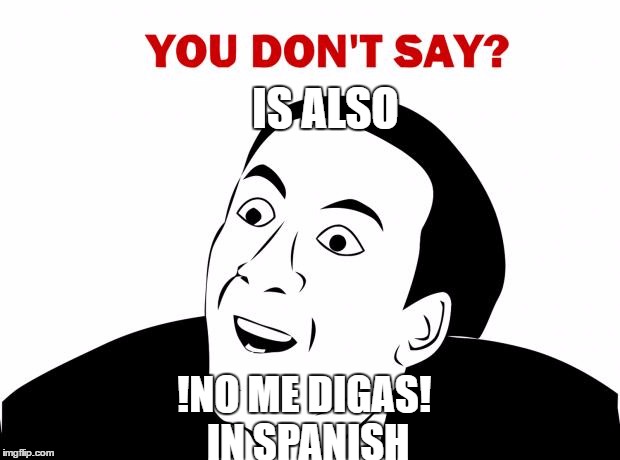 You Don't Say Meme | IS ALSO; !NO ME DIGAS! IN SPANISH | image tagged in memes,you don't say | made w/ Imgflip meme maker