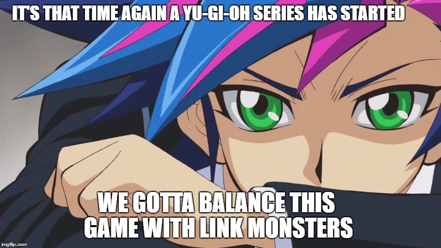 Link Monsters | IT'S THAT TIME AGAIN A YU-GI-OH SERIES HAS STARTED; WE GOTTA BALANCE THIS GAME WITH LINK MONSTERS | image tagged in yugioh vrains yusaku link vr links monsters card game cards summon yusakufujiki yugioh duels | made w/ Imgflip meme maker